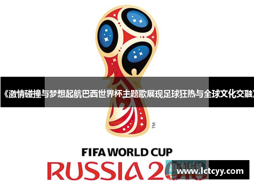 《激情碰撞与梦想起航巴西世界杯主题歌展现足球狂热与全球文化交融》