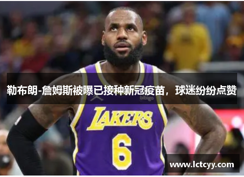 勒布朗-詹姆斯被曝已接种新冠疫苗，球迷纷纷点赞