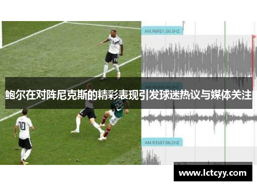 鲍尔在对阵尼克斯的精彩表现引发球迷热议与媒体关注
